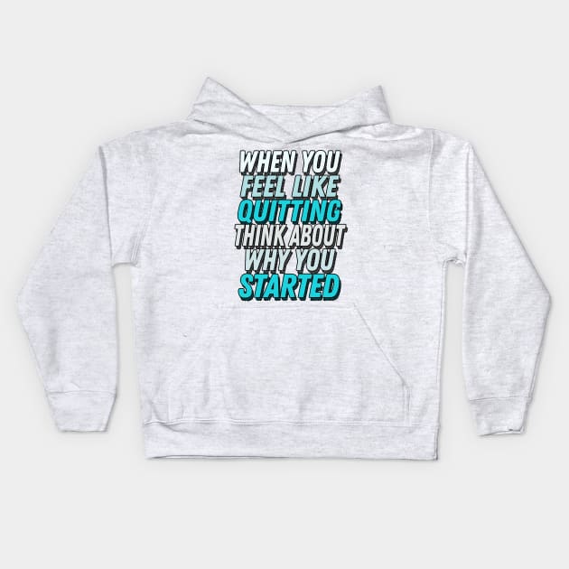 When You Feel Like Quitting Think About Why You Started -  Motivational Workout Slogan Kids Hoodie by DankFutura